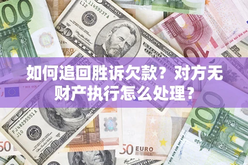 武汉如何追回胜诉欠款？对方无财产执行怎么处理？