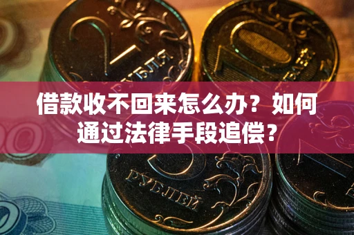 武汉借款收不回来怎么办？如何通过法律手段追偿？