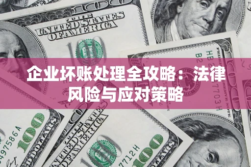 武汉企业坏账处理全攻略：法律风险与应对策略