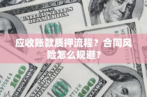武汉应收账款质押流程？合同风险怎么规避？