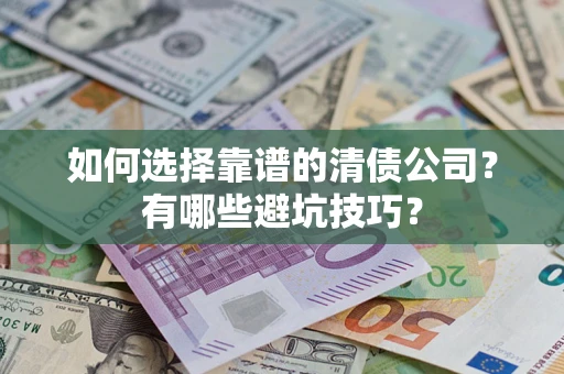 武汉如何选择靠谱的清债公司？有哪些避坑技巧？