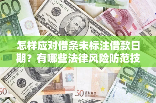 武汉怎样应对借条未标注借款日期？有哪些法律风险防范技巧？