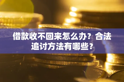 武汉借款收不回来怎么办？合法追讨方法有哪些？
