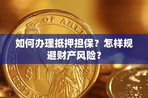 武汉如何办理抵押担保？怎样规避财产风险？