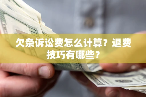 武汉欠条诉讼费怎么计算？退费技巧有哪些？