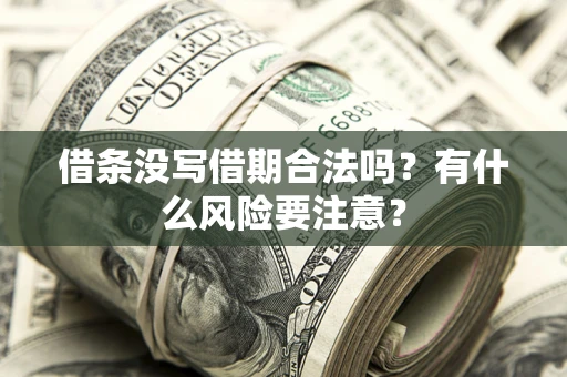 武汉借条没写借期合法吗？有什么风险要注意？