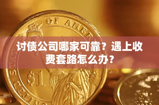 武汉讨债公司哪家可靠？遇上收费套路怎么办？