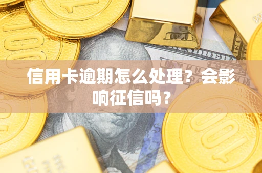 武汉信用卡逾期怎么处理？会影响征信吗？
