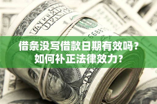 武汉借条没写借款日期有效吗？如何补正法律效力？