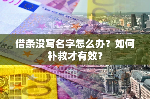 武汉借条没写名字怎么办？如何补救才有效？
