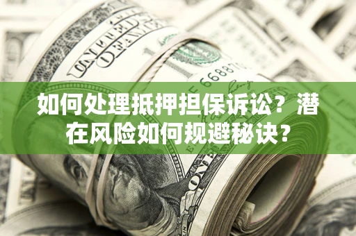 武汉如何处理抵押担保诉讼？潜在风险如何规避秘诀？