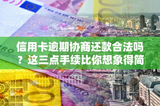 武汉信用卡逾期协商还款合法吗？这三点手续比你想象得简单
