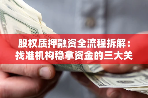 武汉股权质押融资全流程拆解：找准机构稳拿资金的三大关键
