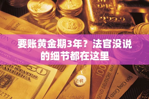 武汉要账黄金期3年？法官没说的细节都在这里