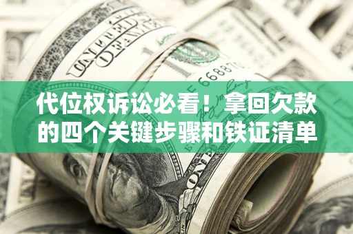 武汉代位权诉讼必看!拿回欠款的四个关键步骤和铁证清单 武汉代位权诉讼必看!拿回欠款的四个关键步骤和铁证清单