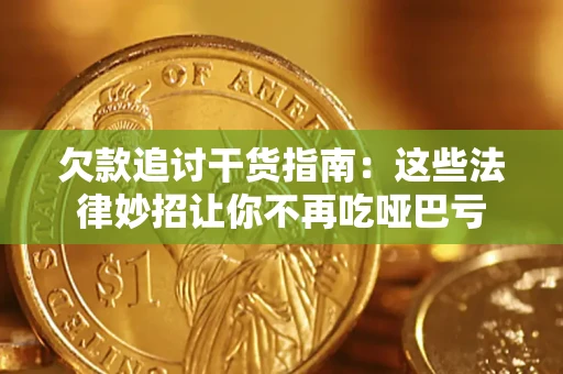 武汉欠款追讨干货指南：这些法律妙招让你不再吃哑巴亏