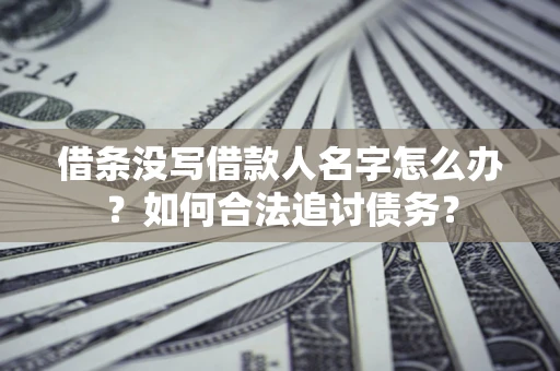 武汉借条没写借款人名字怎么办？如何合法追讨债务？