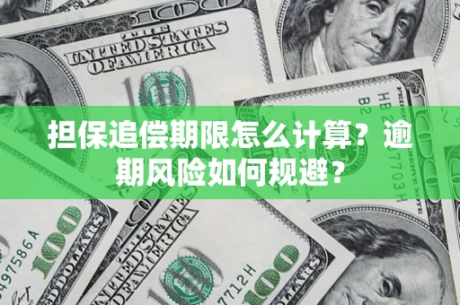 武汉担保追偿期限怎么计算？逾期风险如何规避？