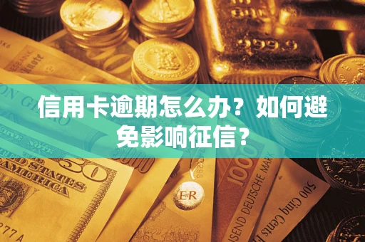 武汉信用卡逾期怎么办？如何避免影响征信？