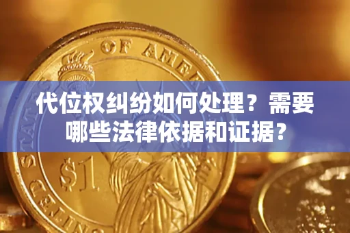 武汉代位权纠纷如何处理？需要哪些法律依据和证据？