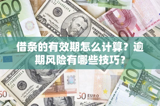武汉借条的有效期怎么计算？逾期风险有哪些技巧？