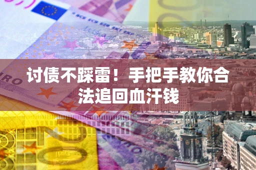 武汉讨债不踩雷！手把手教你合法追回血汗钱
