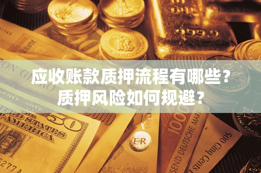 武汉应收账款质押流程有哪些？质押风险如何规避？