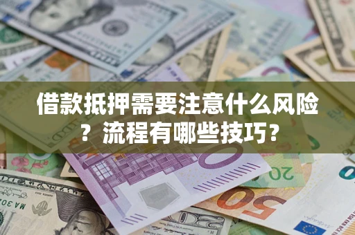 武汉借款抵押需要注意什么风险？流程有哪些技巧？