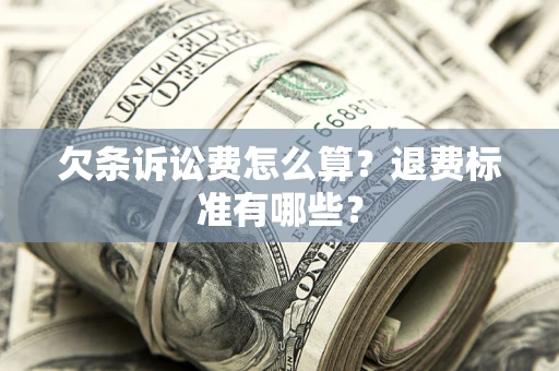 武汉欠条诉讼费怎么算？退费标准有哪些？