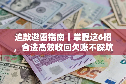武汉追款避雷指南｜掌握这6招，合法高效收回欠账不踩坑