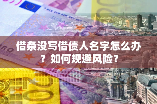 武汉借条没写借债人名字怎么办？如何规避风险？