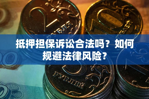 武汉抵押担保诉讼合法吗？如何规避法律风险？