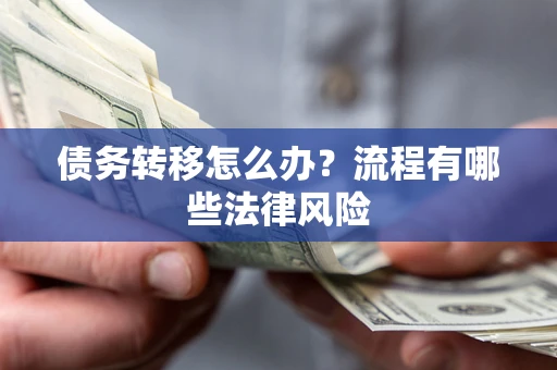 武汉债务转移怎么办？流程有哪些法律风险