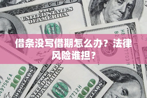 武汉借条没写借期怎么办？法律风险谁担？